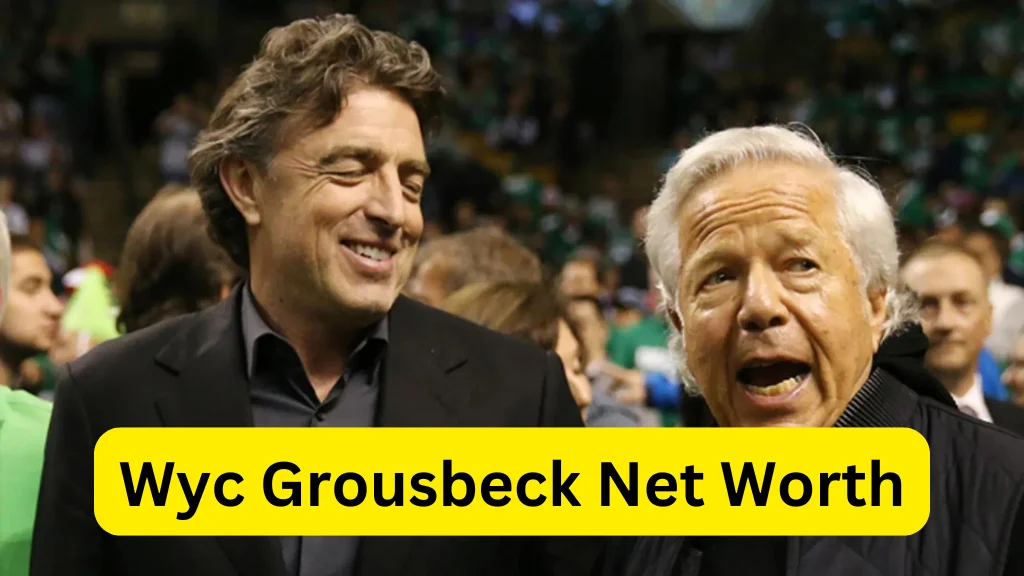 Wyc Grousbeck Net Worth